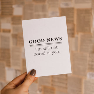 Good News I'm Still Not Bored of You Greeting Card