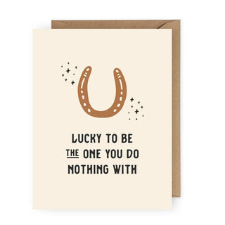 Lucky to Be the One You Do Nothing With Greeting Card