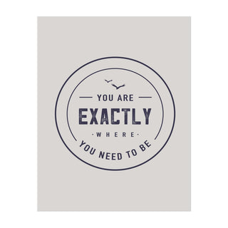 You Are Exactly Where You Need to Be Art Print