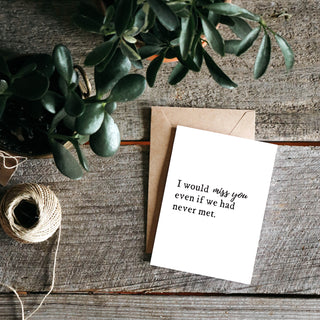 I Would Miss You Even if We Had Never Met Greeting Card