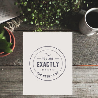 You Are Exactly Where You Need to Be Art Print