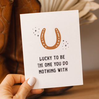 Lucky to Be the One You Do Nothing With Greeting Card