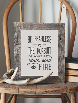 BE FEARLESS IN THE PURSUIT OF WHAT SETS YOUR SOUL ON FIRE