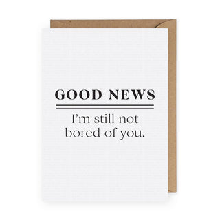 Good News I'm Still Not Bored of You Greeting Card