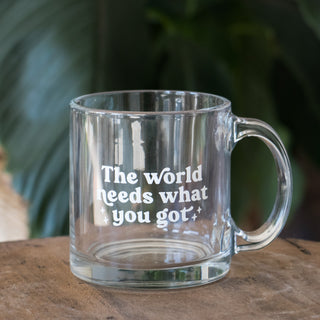 The World Needs What You Got Mug